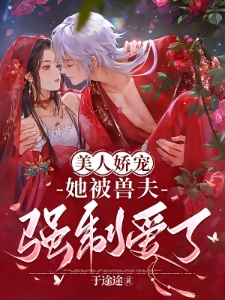 穿成兽世稀有雌性她被强制爱了苏浅浅